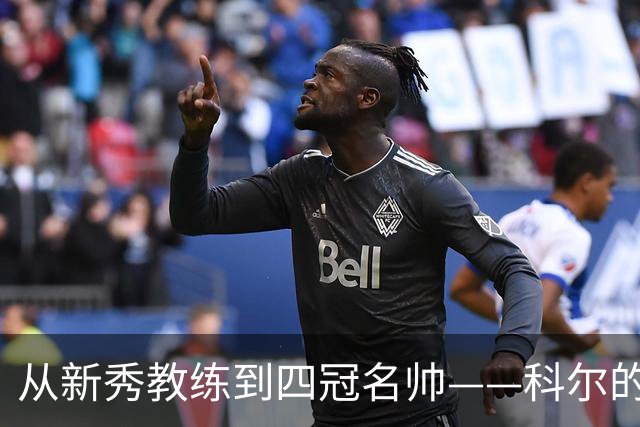 从新秀教练到四冠名帅——科尔的蜕变之路