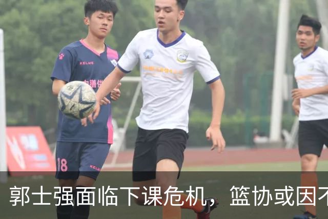 郭士强面临下课危机，篮协或因不确定性而选择保留